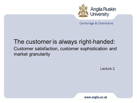 The customer is always right-handed: Customer satisfaction, customer sophistication and market granularity Lecture 2.