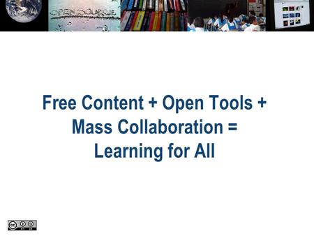 Free Content + Open Tools + Mass Collaboration = Learning for All.