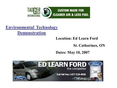 Environmental Technology Demonstration Location: Ed Learn Ford St. Catharines, ON Dates: May 10, 2007.