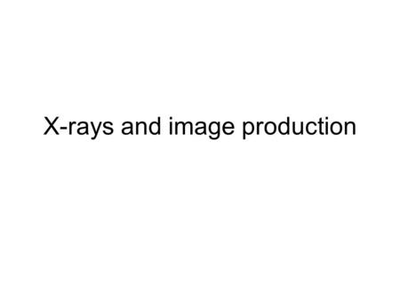 X-rays and image production