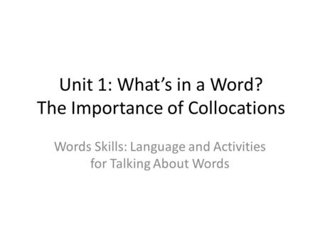 Unit 1: What’s in a Word? The Importance of Collocations