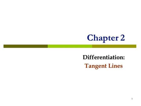 1 Chapter 2 Differentiation: Tangent Lines. tangent In plane geometry, we say that a line is tangent to a circle if it intersects the circle in one point.
