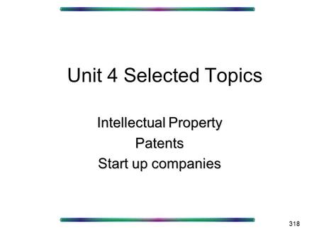 318 Unit 4 Selected Topics Intellectual Property Patents Start up companies.