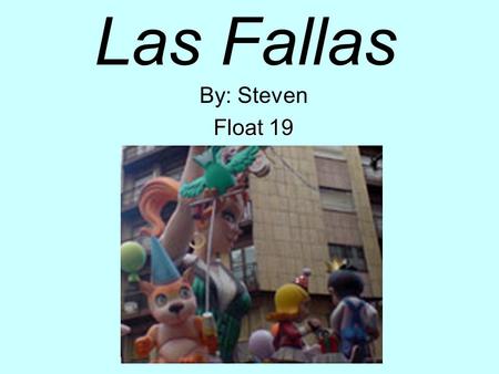 By: Steven Float 19 Las Fallas. About Las Fallas.