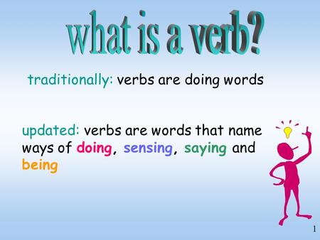 what is a verb? traditionally: verbs are doing words