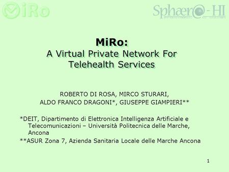 1 MiRo: A Virtual Private Network For Telehealth Services ROBERTO DI ROSA, MIRCO STURARI, ALDO FRANCO DRAGONI*, GIUSEPPE GIAMPIERI** *DEIT, Dipartimento.