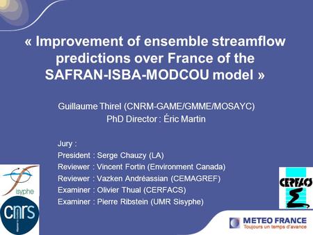 « Improvement of ensemble streamflow predictions over France of the SAFRAN-ISBA-MODCOU model » Guillaume Thirel (CNRM-GAME/GMME/MOSAYC) PhD Director :