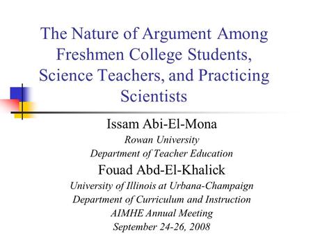 The Nature of Argument Among Freshmen College Students, Science Teachers, and Practicing Scientists Issam Abi-El-Mona Rowan University Department of Teacher.