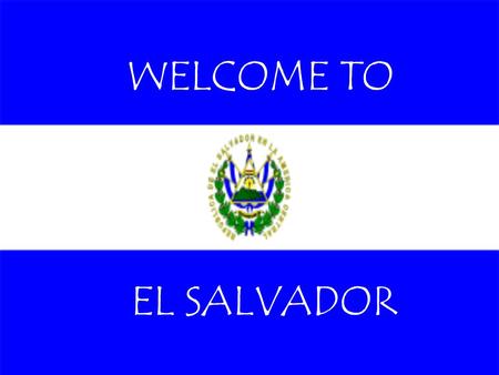 WELCOME TO EL SALVADOR.