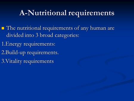 A-Nutritional requirements The nutritional requirements of any human are divided into 3 broad categories: The nutritional requirements of any human are.