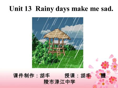 Unit 13 Rainy days make me sad.. How do you feel about the music? Happy? Excited? Relaxed? … The music makes me relaxed.