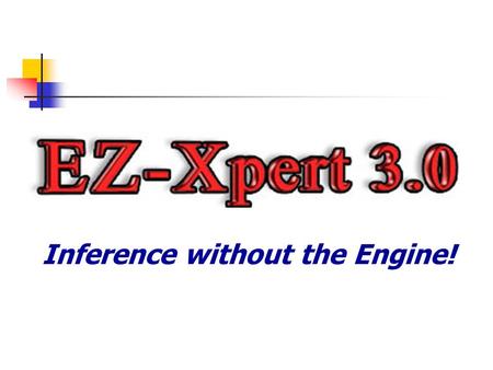 Inference without the Engine!. What is EZ-Xpert 3.0? EZ-Xpert is a Rapid Application Development (RAD) environment for creating fast and accurate rule-based.