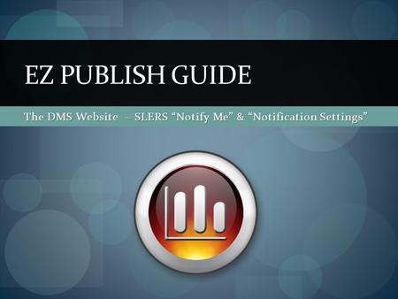 The DMS Website ~ SLERS Notify Me & Notification Settings EZ PUBLISH GUIDE.