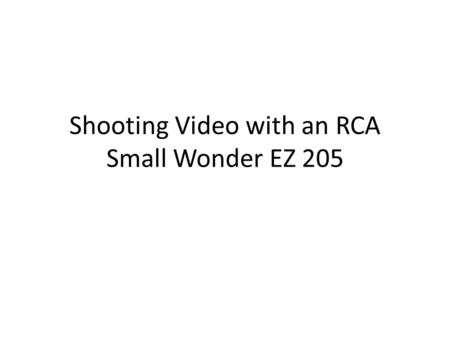 Shooting Video with an RCA Small Wonder EZ 205.