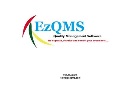 260-994-0659 EzQMS incorporates easy access to your companys: –Quality Manual –Procedures –Corrective and Preventative Action –Work Instructions.