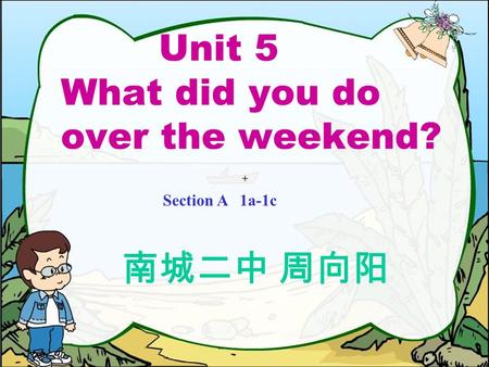 Unit 5 What did you do over the weekend? 南城二中 周向阳
