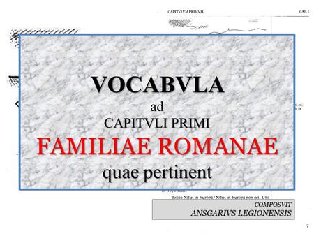 VOCABVLA CAPITVLI PRIMI FAMILIAE ROMANAE quae pertinent VOCABVLA ad CAPITVLI PRIMI FAMILIAE ROMANAE quae pertinent COMPOSVIT ANSGARIVS LEGIONENSIS.