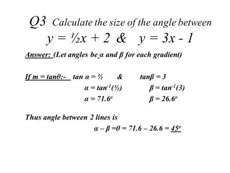Q3 Calculate the size of the angle between y = ½x + 2 & y = 3x - 1