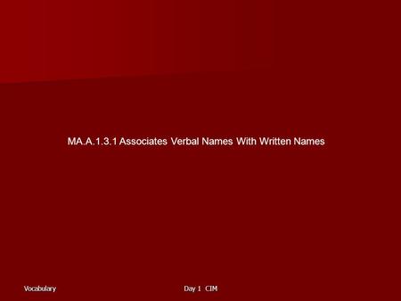 VocabularyDay 1 CIM MA.A.1.3.1 Associates Verbal Names With Written Names.