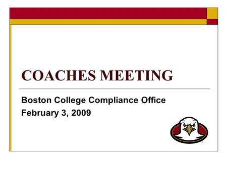 COACHES MEETING Boston College Compliance Office February 3, 2009.