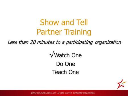 Show and Tell Partner Training Less than 20 minutes to a participating organization.