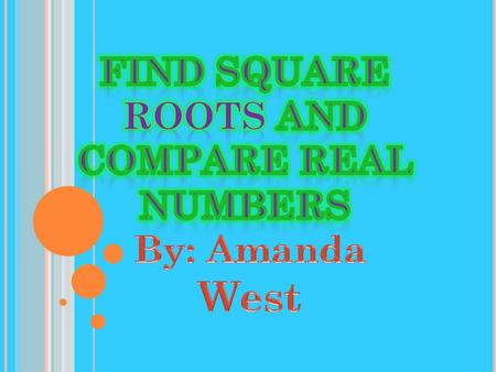 Find Square Roots and Compare Real Numbers