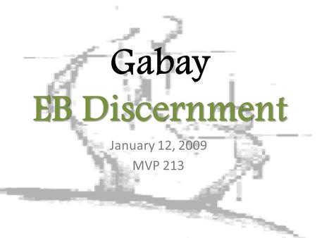 EB Discernment Gabay EB Discernment January 12, 2009 MVP 213.