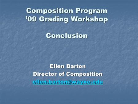 Composition Program 09 Grading Workshop Conclusion Ellen Barton Director of Composition
