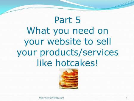 Part 5 What you need on your website to sell your products/services like hotcakes!