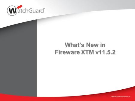 Whats New in Fireware XTM v11.5.2. New Features in Fireware XTM v11.5.2 Major Changes FireCluster with XTM 330 appliances Mobile VPN with SSL using multiple.