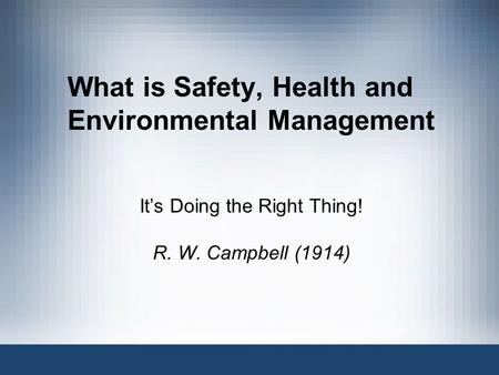 What is Safety, Health and Environmental Management Its Doing the Right Thing! R. W. Campbell (1914)