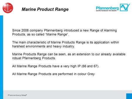 P f a n n e n b e r g Group © Since 2008 company Pfannenberg introduced a new Range of Alarming Products, as so called Marine Range. The main characteristic.