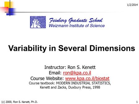 1/2/2014 (c) 2000, Ron S. Kenett, Ph.D.1 Variability in Several Dimensions Instructor: Ron S. Kenett   Course Website: