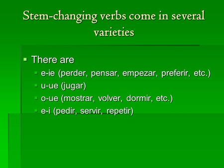 Stem-changing verbs come in several varieties