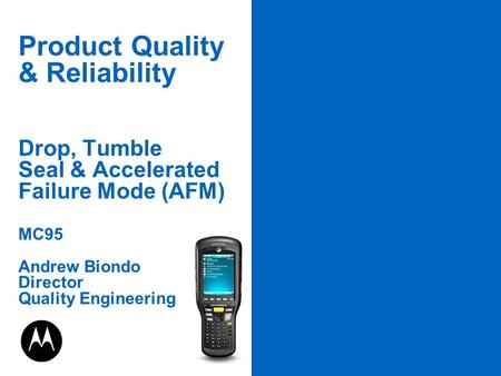 PAGE 1 Product Quality & Reliability Drop, Tumble Seal & Accelerated Failure Mode (AFM) MC95 Andrew Biondo Director Quality Engineering.