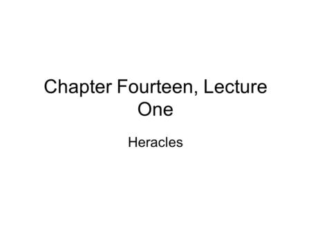 Chapter Fourteen, Lecture One Heracles. Strong man and primitive tough guy But still admired and venerated for heroism – dangerous tasks done with physical.