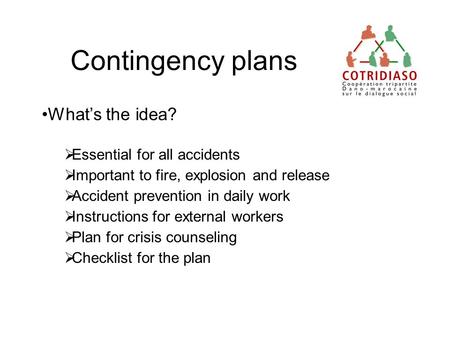 Contingency plans Whats the idea? Essential for all accidents Important to fire, explosion and release Accident prevention in daily work Instructions for.