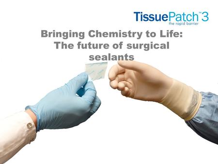 Bringing Chemistry to Life: The future of surgical sealants.