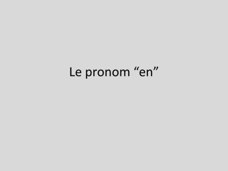 Le pronom en. The pronoun en replaces de plus anything. It also replaces numbers and nouns. It will also replace a quantity. When it replaces a number.