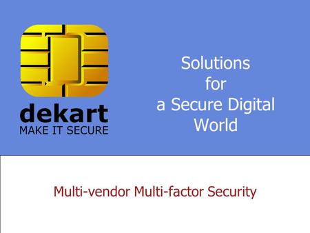 Solutions for a Secure Digital World Multi-vendor Multi-factor Security.