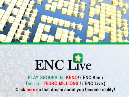 PLAY GROUPS the KENO! ( ENC Ken ) Then in lEURO MILLIONS ! ( ENC Live ) Click here so that dream about you become reality!