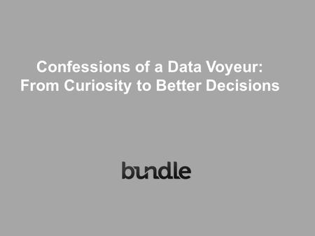 Confessions of a Data Voyeur: From Curiosity to Better Decisions.
