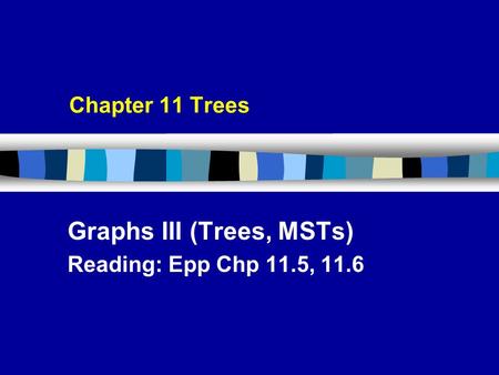 Chapter 11 Trees Graphs III (Trees, MSTs) Reading: Epp Chp 11.5, 11.6.