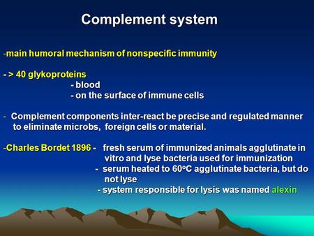 Complement system -main humoral mechanism of nonspecific immunity - > 40 glykoproteins - blood - blood - on the surface of immune cells - on the surface.