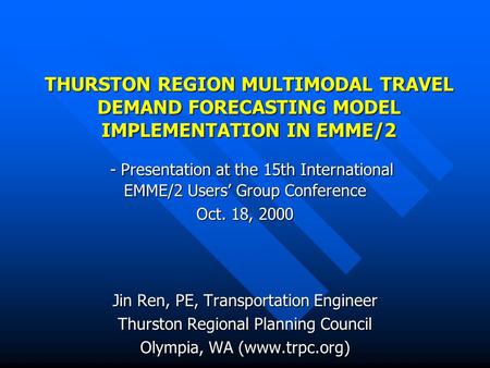 THURSTON REGION MULTIMODAL TRAVEL DEMAND FORECASTING MODEL IMPLEMENTATION IN EMME/2 - Presentation at the 15th International EMME/2 Users Group Conference.
