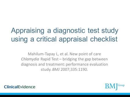 Appraising a diagnostic test study using a critical appraisal checklist Mahilum-Tapay L, et al. New point of care Chlamydia Rapid Test – bridging the gap.