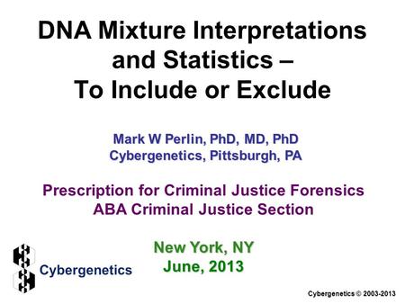 DNA Mixture Interpretations and Statistics – To Include or Exclude Cybergenetics © 2003-2013 Prescription for Criminal Justice Forensics ABA Criminal Justice.