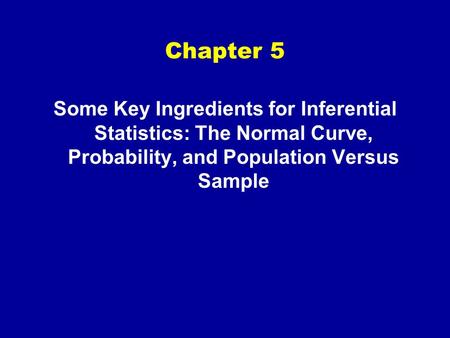 Chapter 5 Some Key Ingredients for Inferential Statistics: The Normal Curve, Probability, and Population Versus Sample.