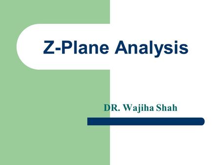 Z-Plane Analysis DR. Wajiha Shah. Content Introduction z-Transform Zeros and Poles Region of Convergence Important z-Transform Pairs Inverse z-Transform.
