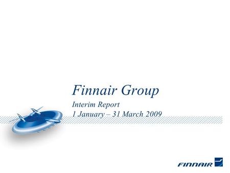 Finnair Group Interim Report 1 January – 31 March 2009.